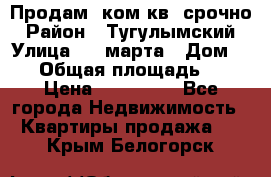 Продам 2ком.кв. срочно › Район ­ Тугулымский › Улица ­ 8 марта › Дом ­ 30 › Общая площадь ­ 48 › Цена ­ 780 000 - Все города Недвижимость » Квартиры продажа   . Крым,Белогорск